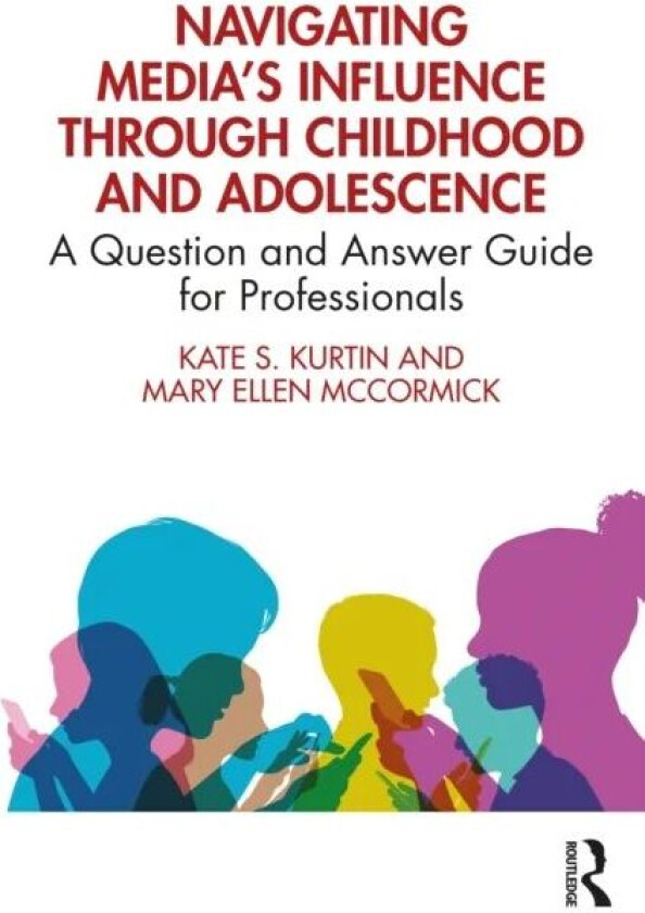 Navigating Media's Influence Through Childhood and Adolescence av Kate S. (California State University Los Angeles USA) Kurtin, Mary Ellen (Hunti