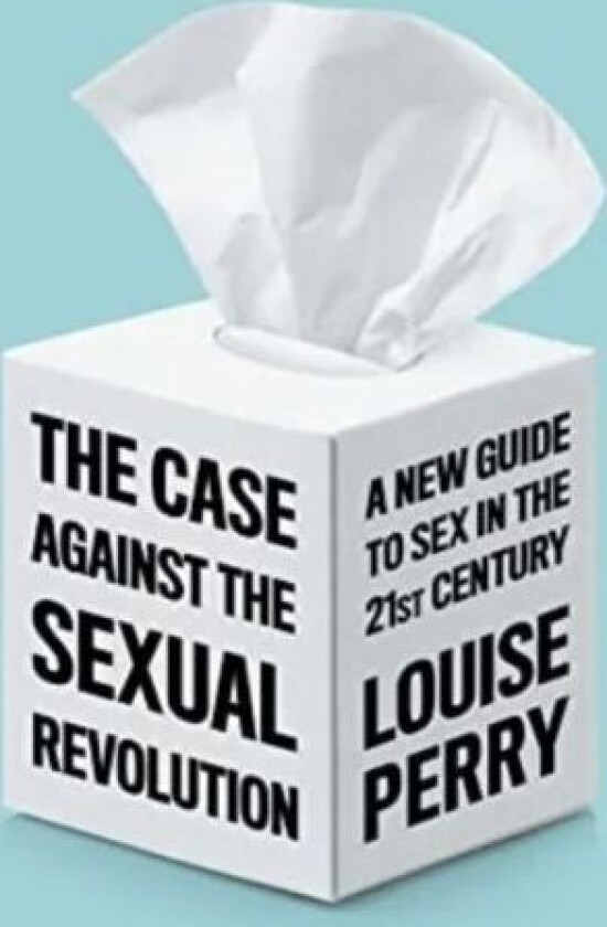 The Case Against the Sexual Revolution av Louise Perry