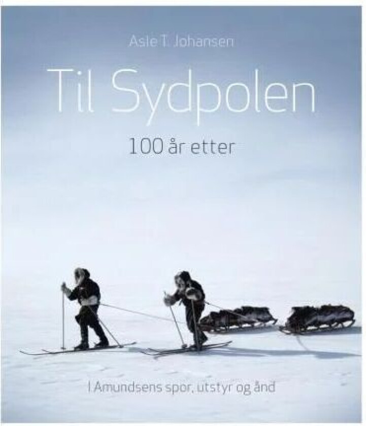 Til Sydpolen - 100 år etter av Asle T. Johansen