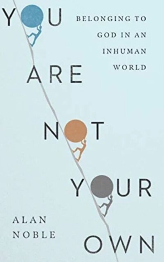 You Are Not Your Own - Belonging to God in an Inhuman World av Alan Noble