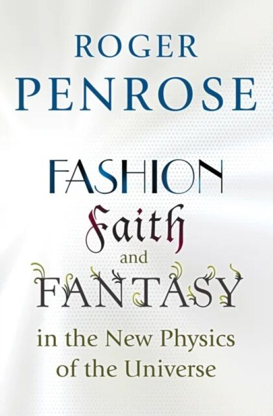 Fashion, Faith, and Fantasy in the New Physics of the Universe av Roger Penrose