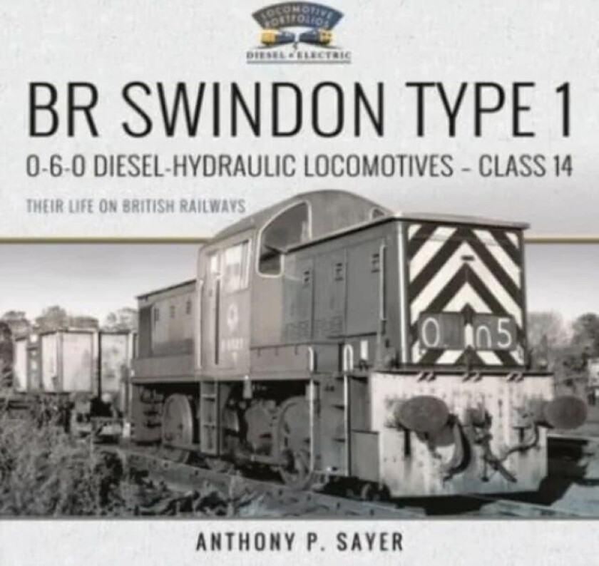 BR Swindon Type 1 0-6-0 Diesel-Hydraulic Locomotives - Class 14 av Anthony P Sayer