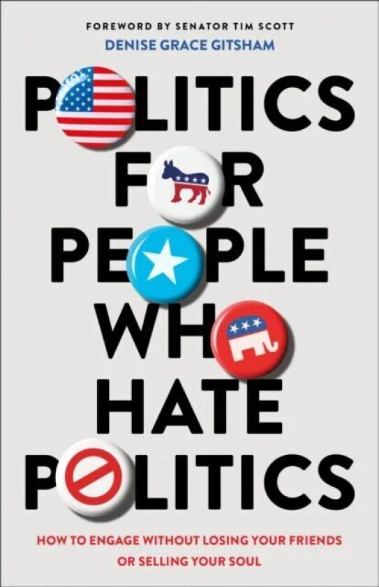Politics for People Who Hate Politics ¿ How to Engage without Losing Your Friends or Selling Your So av Denise Grace Gitsham