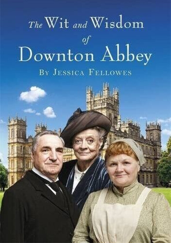 The Wit and Wisdom of Downton Abbey av Jessica Fellowes