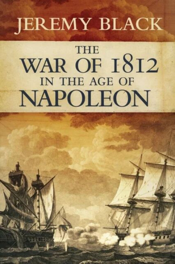 The War of 1812 in the Age of Napoleon av Jeremy Black