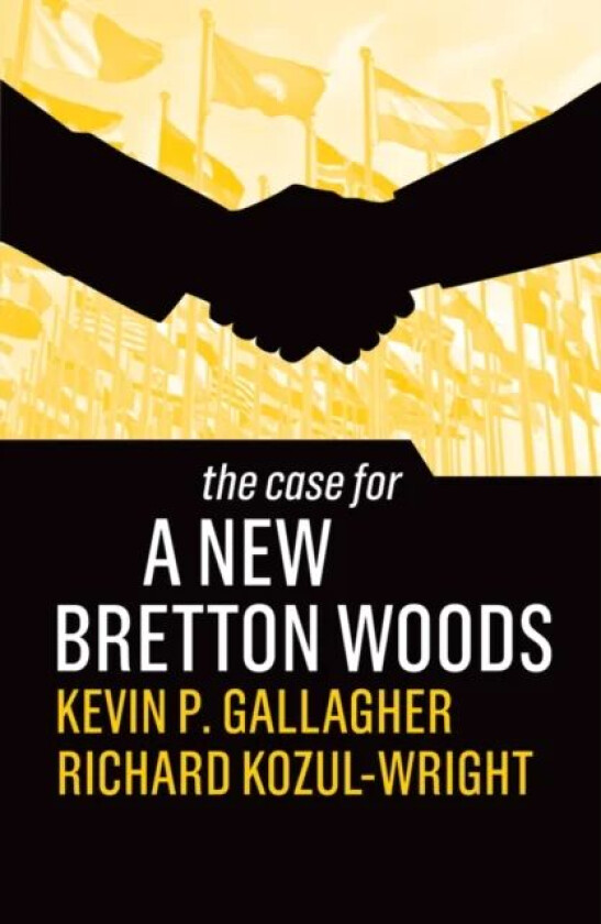 The Case for a New Bretton Woods av Kevin P. Gallagher, Richard Kozul-Wright