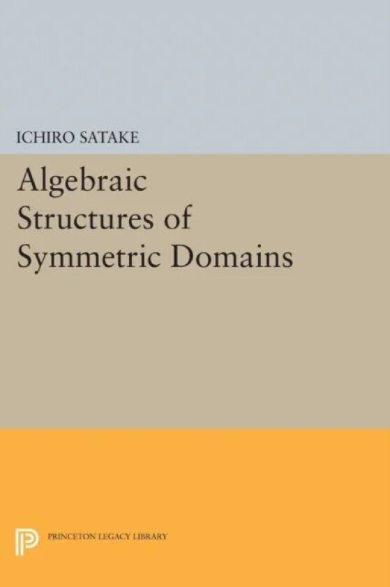 Algebraic Structures of Symmetric Domains av Ichiro Satake