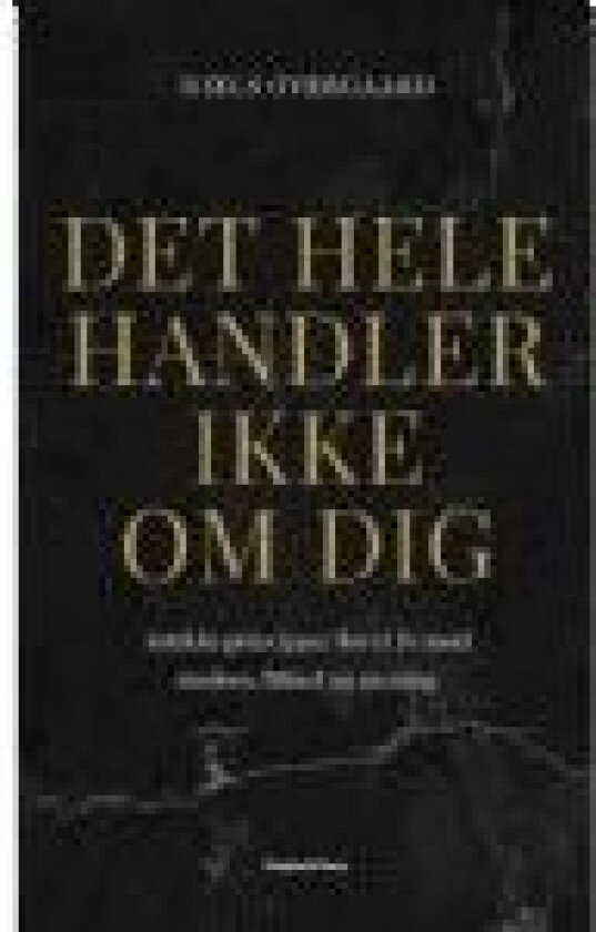 Det hele handler ikke om dig Niels Overgaard Språk: Dansk