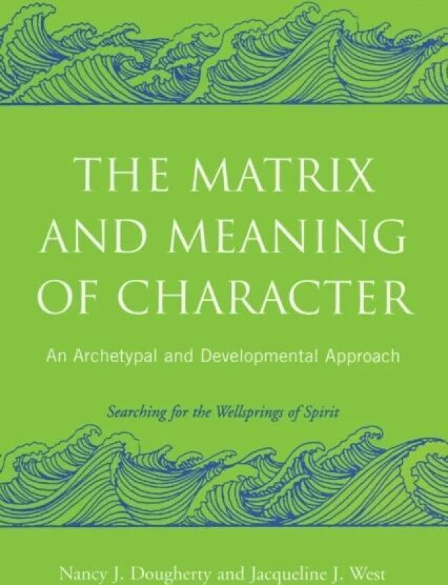 The Matrix and Meaning of Character av Nancy J. (Psychoanalyst in private practice USA) Dougherty, Jacqueline J. (in private practice New Mexico USA)