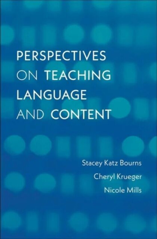 Perspectives on Teaching Language and Content av Stacey Katz Bourns, Cheryl Krueger, Nicole Mills