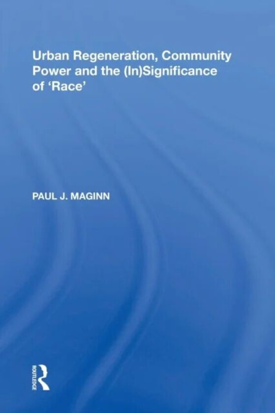 Urban Regeneration, Community Power and the (In)Significance of 'Race' av Paul J. Maginn