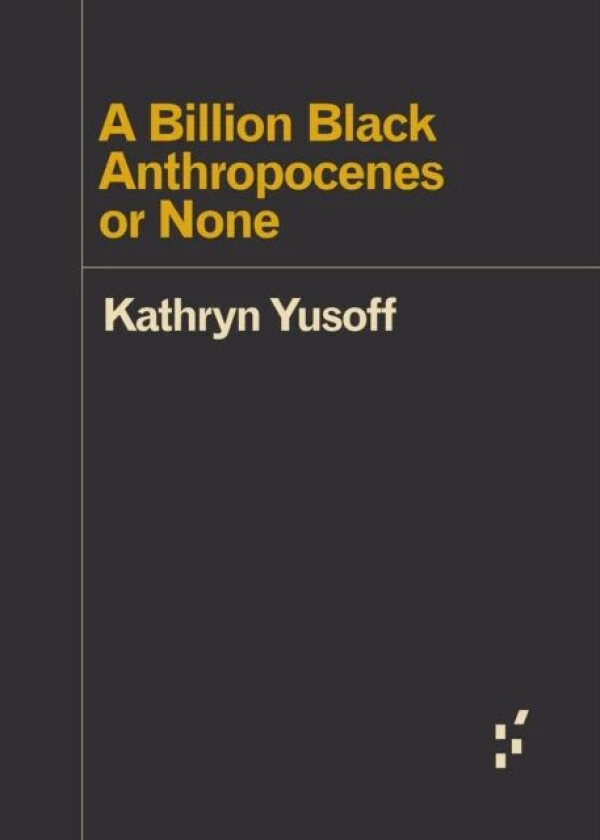 A Billion Black Anthropocenes or None av Kathryn Yusoff