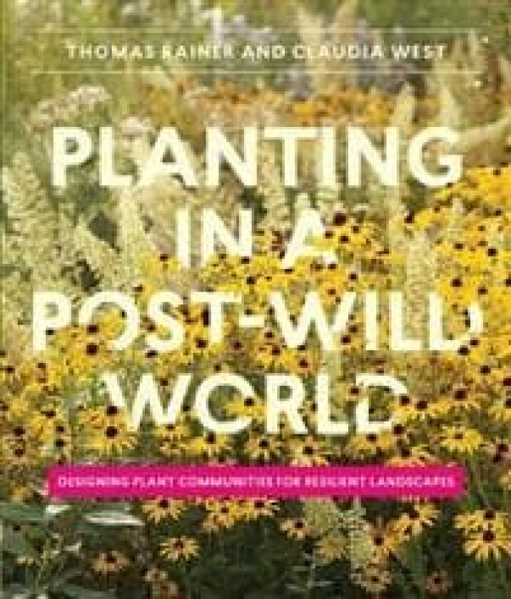 Planting in a Post-Wild World av Claudia West, Thomas Rainer