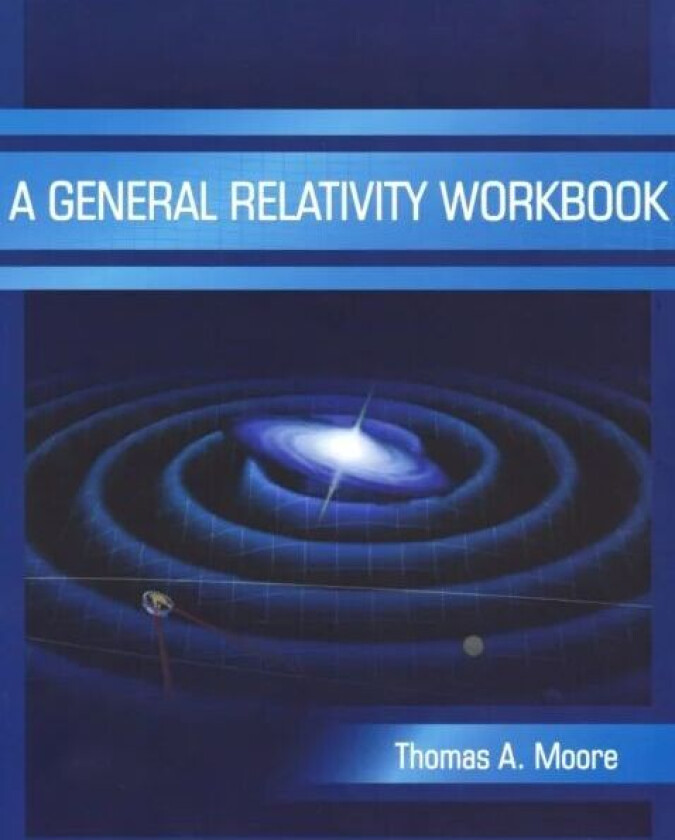 A General Relativity Workbook av Thomas A. Moore