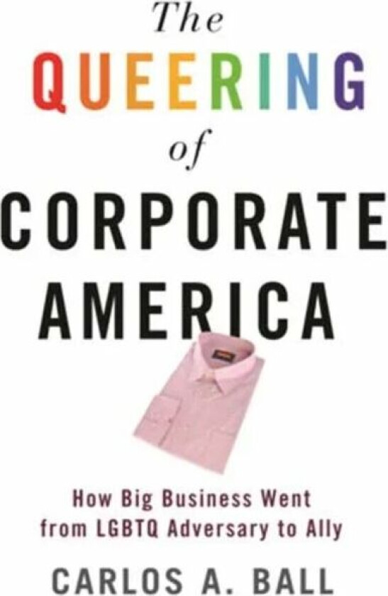 The Queering of Corporate America av Carlos A. Ball