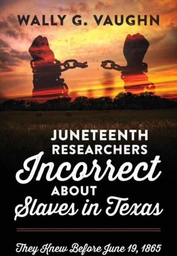 Juneteenth Researchers Incorrect about Slaves in Texas av Wally G Vaughn
