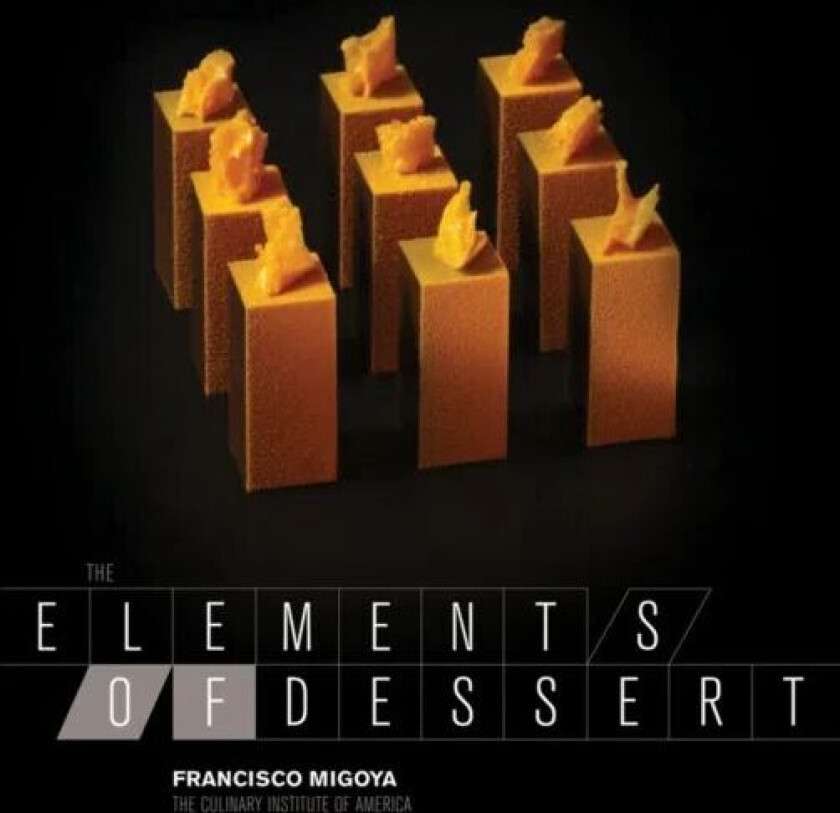 The Elements of Dessert av Francisco J. Migoya, The Culinary Institute of America (CIA)