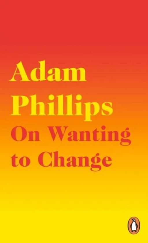 On Wanting to Change av Adam Phillips