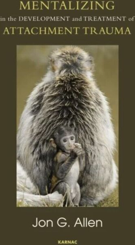 Mentalizing in the Development and Treatment of Attachment Trauma av Jon G Allen