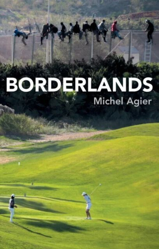 Borderlands av Michel (Ecole des hautes etudes en sciences sociales Paris) Agier