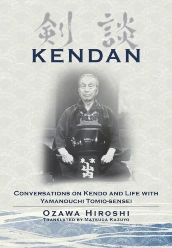 Kendan - Conversations On Kendo And Life With Yamanouchi Tomio-Sensei Av Hiroshi Ozawa