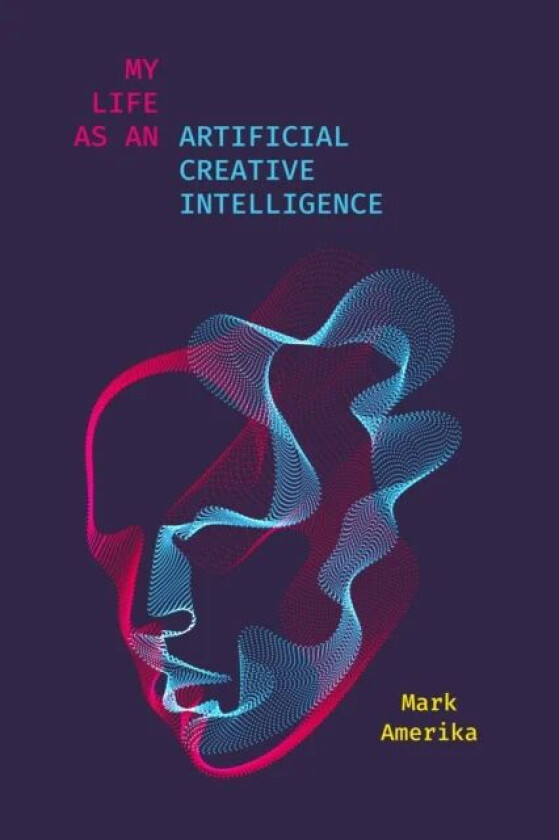 My Life as an Artificial Creative Intelligence av Mark Amerika