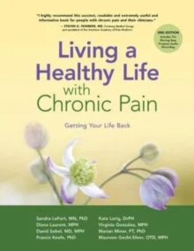 Living a Healthy Life with Chronic Pain av Sandra MN PhD LeFort, Dr Kate DrPH Lorig, M.P.H. Diana Laurent, Virginia Gonzalez, MD MPH David Sobel, RPT