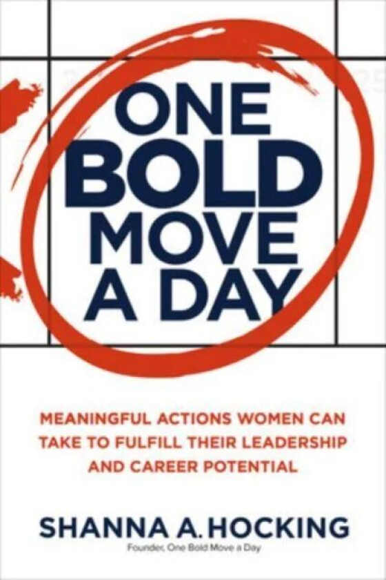 One Bold Move a Day: Meaningful Actions Women Can Take to Fulfill Their Leadership and Career Potent av Shanna A. Hocking