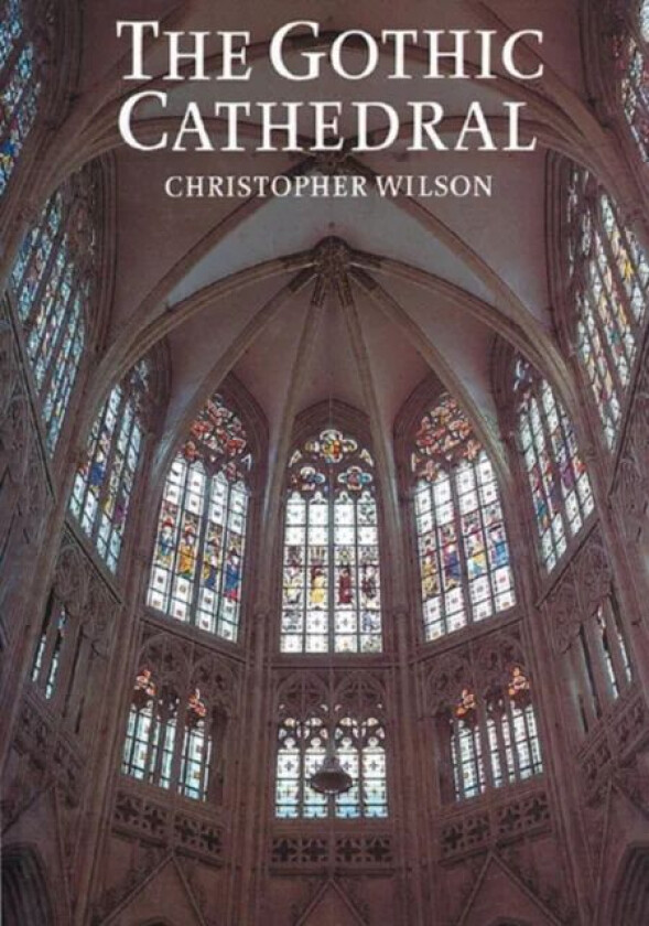 The Gothic Cathedral av Christopher Wilson