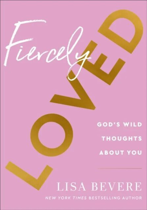 Fiercely Loved - God`s Wild Thoughts about You av Lisa Bevere