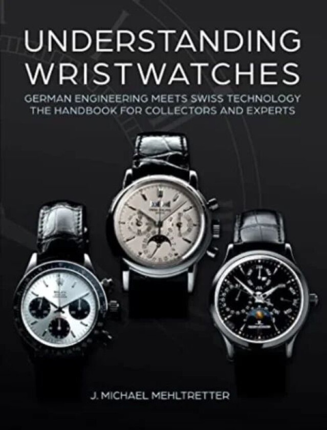 Understanding Wristwatches av J Michael Mehltretter