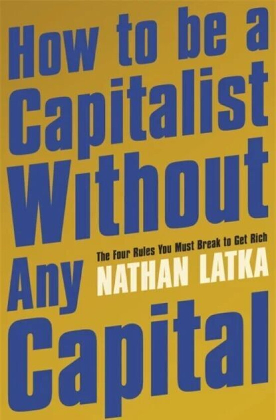 How to Be a Capitalist Without Any Capital av Nathan Latka