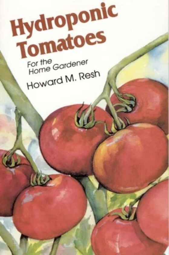 Hydroponic Tomatoes av Howard M. Resh