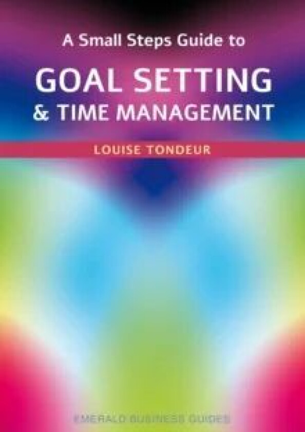 A Small Steps Guide To Time Management And Goal Setting av Louise Tondeur