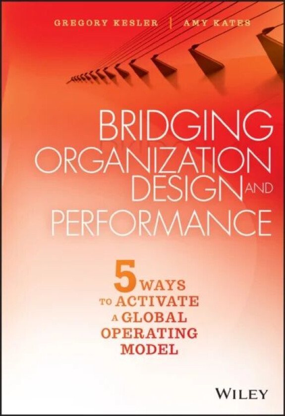 Bridging Organization Design and Performance av Gregory Kesler, Amy Kates