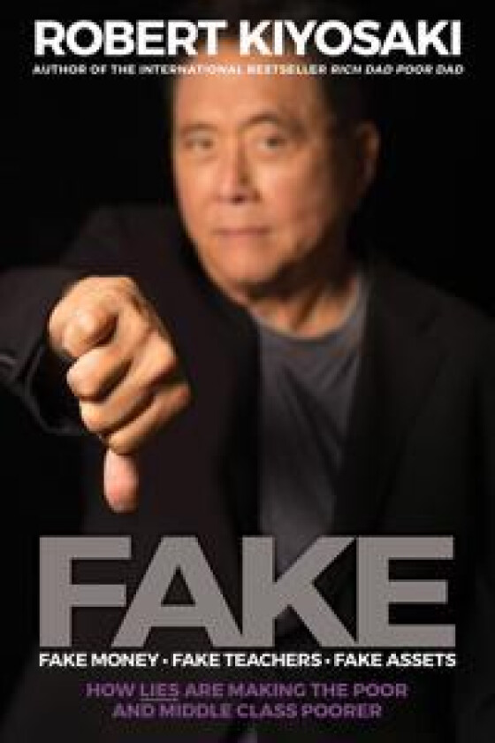 FAKE: Fake Money, Fake Teachers, Fake Assets av Robert T. Kiyosaki