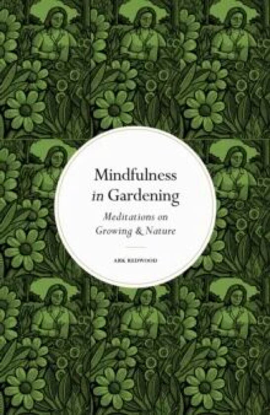 Mindfulness in Gardening av Ark Redwood