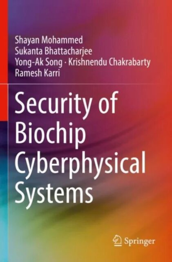 Security of Biochip Cyberphysical Systems av Shayan Mohammed, Sukanta Bhattacharjee, Yong-Ak Song, Krishnendu Chakrabarty, Ramesh Karri