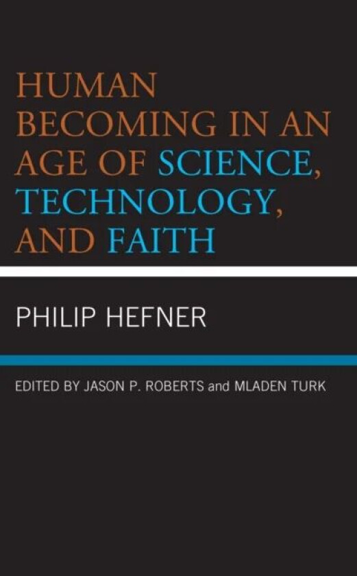 Human Becoming in an Age of Science, Technology, and Faith av Philip Hefner