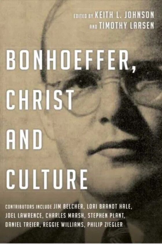 Bonhoeffer, Christ and Culture av Keith L Johnson and Timothy Larsen
