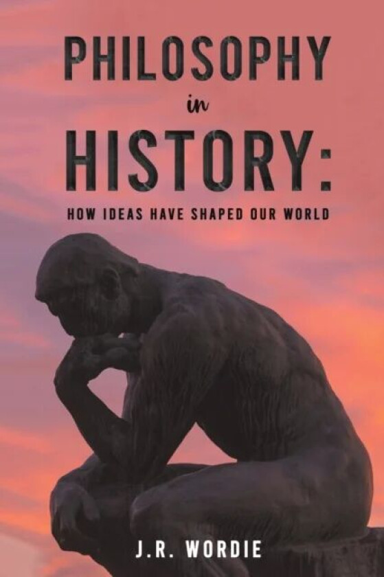 Philosophy in History: How Ideas Have Shaped Our World av J.R. Wordie