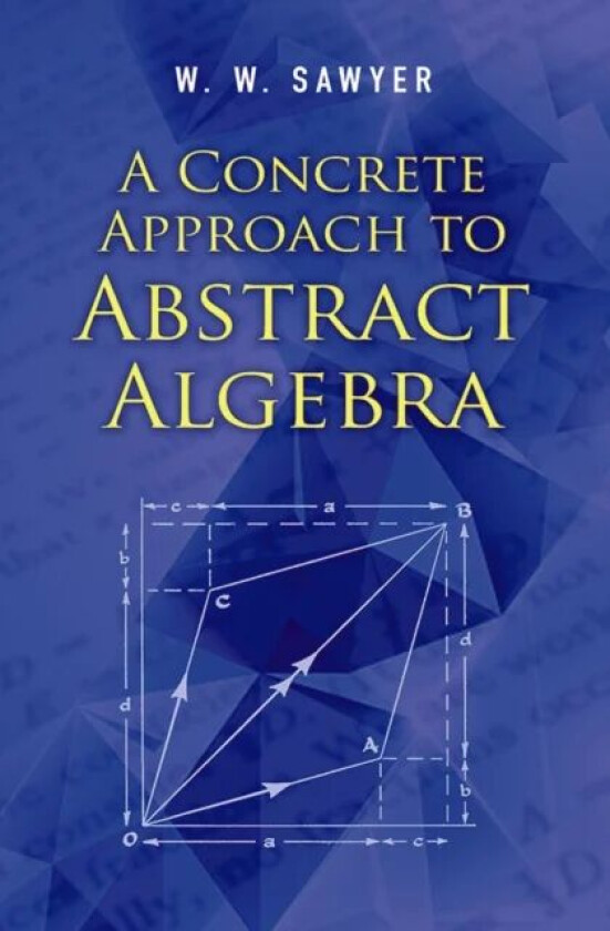 A Concrete Approach to Abstract Algebra av W.W Sawyer