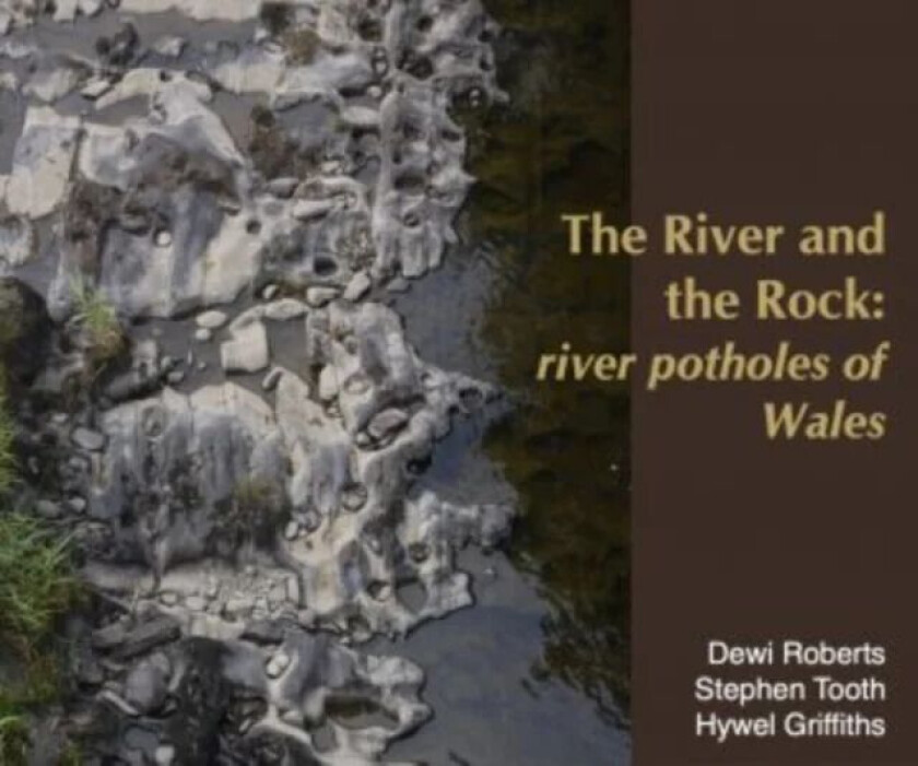 River and the Rock, The - River Potholes of Wales av Dewi Roberts, Stephen Tooth, Hywel Griffiths