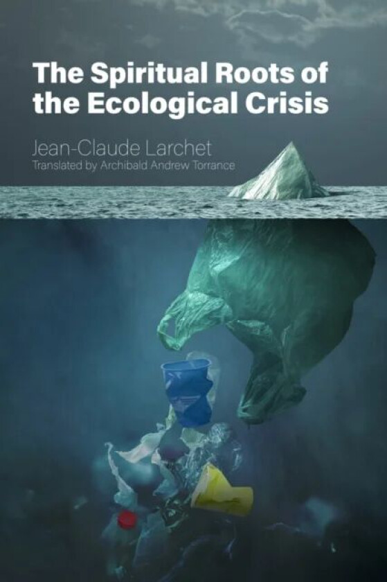 The Spiritual Roots of the Ecological Crisis av Jean-Claude Larchet