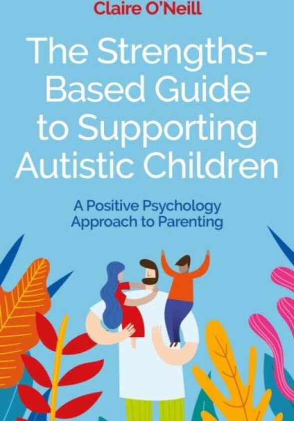 The Strengths-Based Guide to Supporting Autistic Children av Claire O'Neill