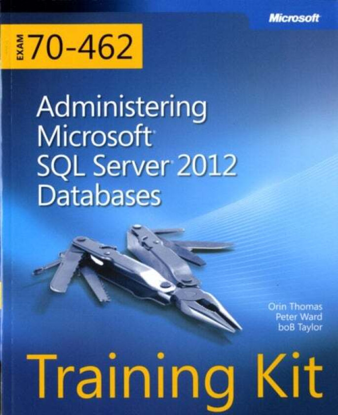 Training Kit (Exam 70-462) Administering Microsoft SQL Server 2012 Databases (MCSA) av Orin Thomas, Peter Ward, Bob Taylor