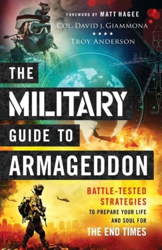 The Military Guide to Armageddon - Battle-Tested Strategies to Prepare Your Life and Soul for the En av Col. David J. Giammona, Troy Anderson, Matt Ha