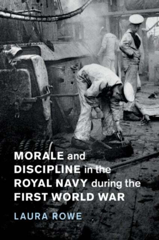 Morale and Discipline in the Royal Navy during the First World War av Laura (University of Exeter) Rowe