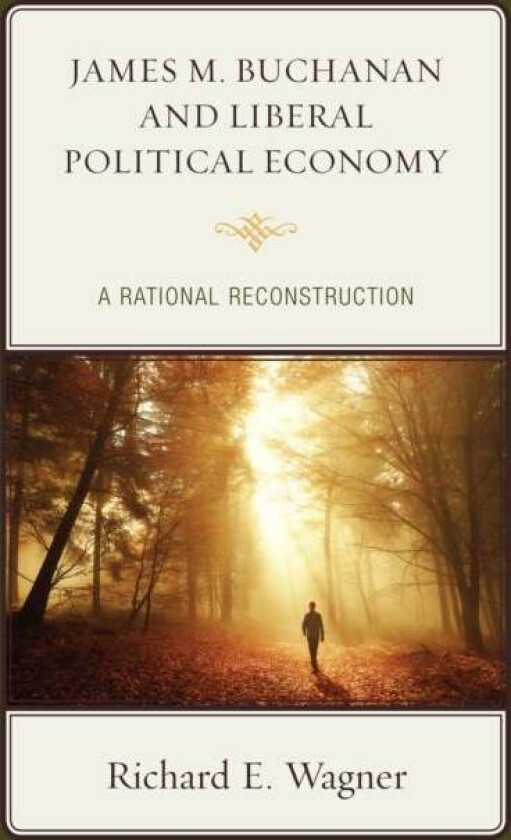 James M. Buchanan and Liberal Political Economy av Richard E. Wagner