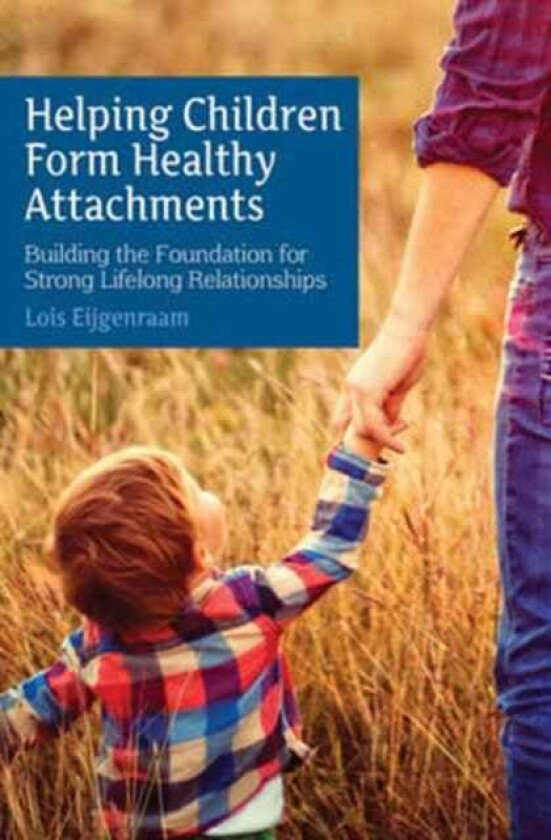 Helping Children Form Healthy Attachments av Lois Eijgenraam